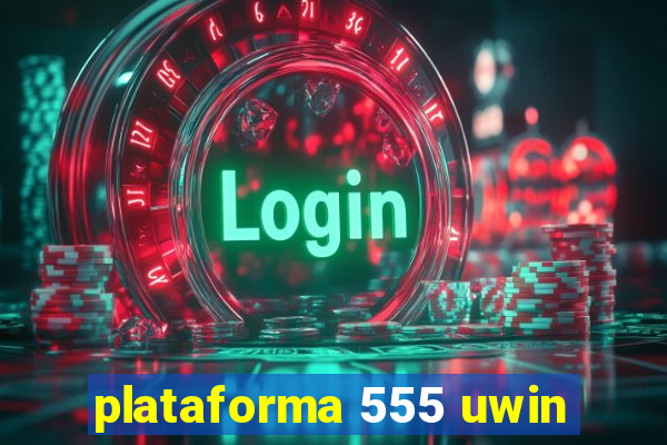 plataforma 555 uwin